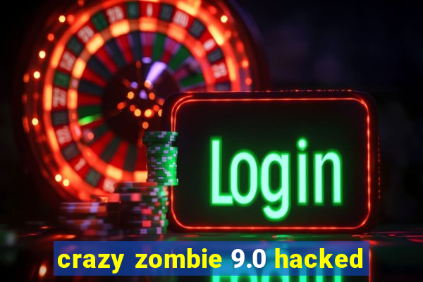 crazy zombie 9.0 hacked